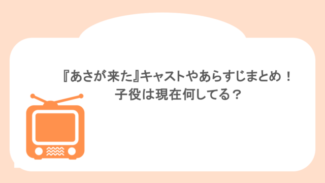『あさが来た』キャストやあらすじまとめ！子役は現在何してる？