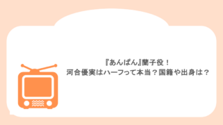 『あんぱん』蘭子役!河合優実はハーフって本当?国籍や出身は?