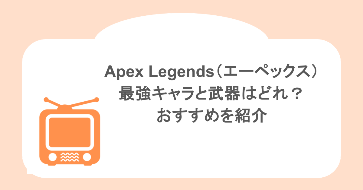 Apex Legends(エーペックス)の最強キャラと武器はどれ?おすすめを紹介