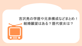 吉沢亮の学歴や兄弟構成などまとめ!結婚願望はある?歴代彼女は?