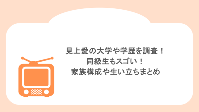 見上愛の大学や学歴を調査！同級生もスゴい！家族構成や生い立ちまとめ