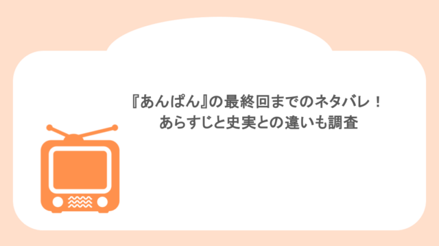 『あんぱん』の最終回までのネタバレ！あらすじと史実との違いも調査